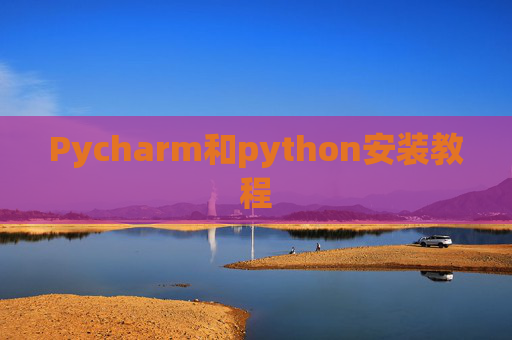 Pycharm和python安装教程 Pycharm和python安装教程